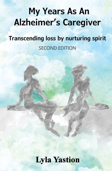My Years as an Alzheimers Caregiver: Transcending loss by nurturing spirit
