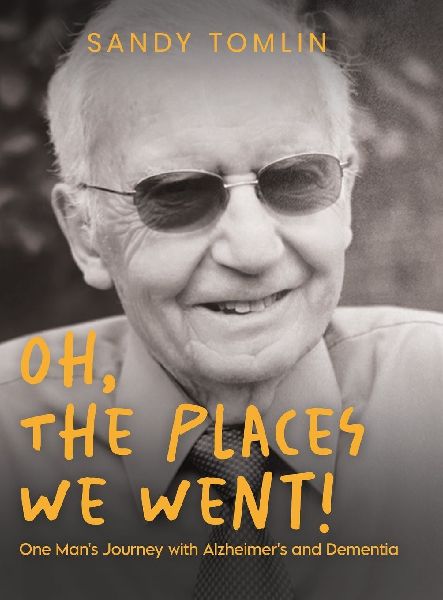 Oh, the Places We Went! One Mans Journey with Alzheimers and Dementia