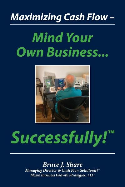Maximizing Cash Flow - Mind Your Own Business...Successfully!(TM)