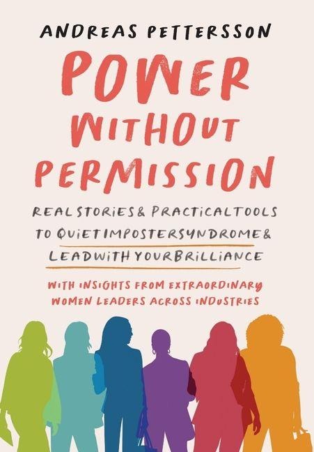 Power Without Permission: Real Stories & Practical Tools to Quiet Imposter Syndrome and Lead with Your Brilliance