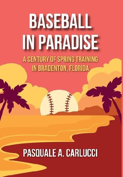 Baseball in Paradise: A Century of Spring Training in Bradenton, Florida