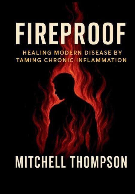 Fireproof: Healing Modern Disease By Taming Chronic Inflammation