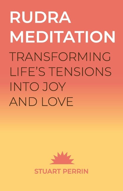 RUDRA MEDITATION: Transforming Lifes Tensions into Joy and Love