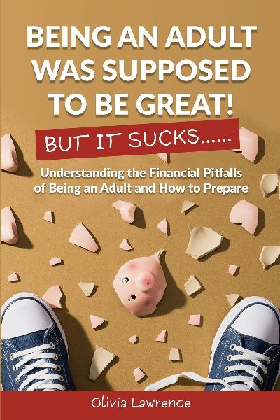Being An Adult Was Supposed To Be Great! But It Sucks...: Understanding the Financial Pitfalls of Being an Adult and How to Prepare