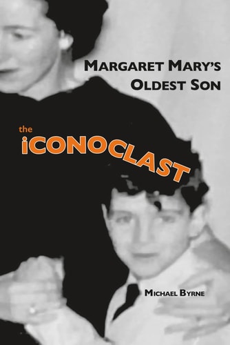 MARGARET MARY's OLDEST SON the ICONOCLAST Memoir