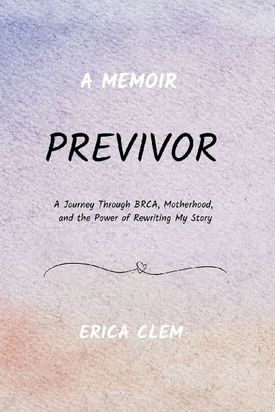 Previvor: A Journey Through BRCA, Motherhood, and the Power of Rewriting My Story