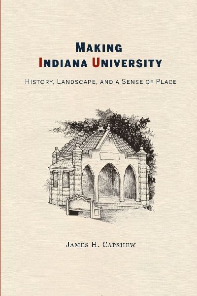 Making Indiana University: History, Landscape, and a Sense of Place