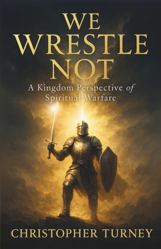 We Wrestle Not A Kingdom Perspective of Spiritual Warfare