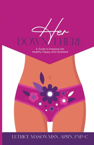 Her Down There A Guide to Keeping Her Healthy, Happy, and Hyrdated
