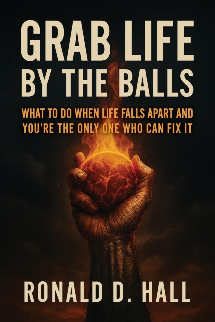 Grab Life By The Ball: what to do when life falls apart and youre the only one who can fix it