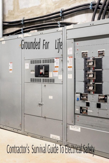 Grounded for life: The Contractors Survival Guide to Electrical Safety