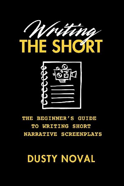 Writing The Short: The Beginners Guide to Writing Short Narrative Screenplays