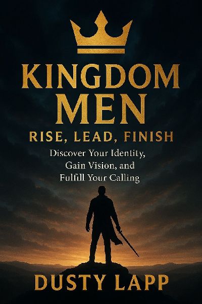 Kingdom Men Rise, Lead, Finish: Discover Your Identity, Gain Vision, and Fulfill your Calling