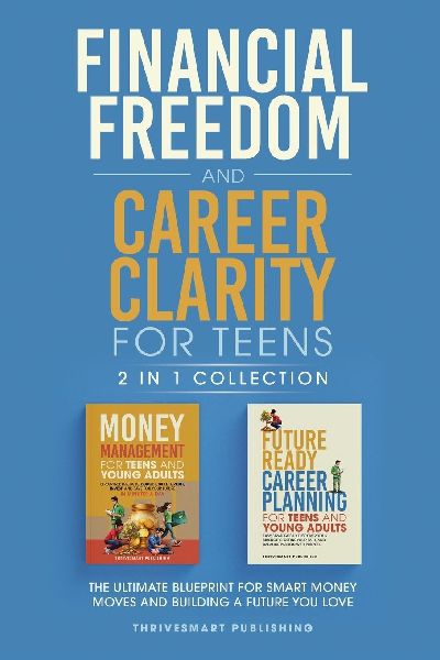 Financial Freedom and Career Clarity for Teens  2 in 1 Collection: Easy Strategies to Discover Your Strengths, Define Your Path, and Balance Passion with Purpose