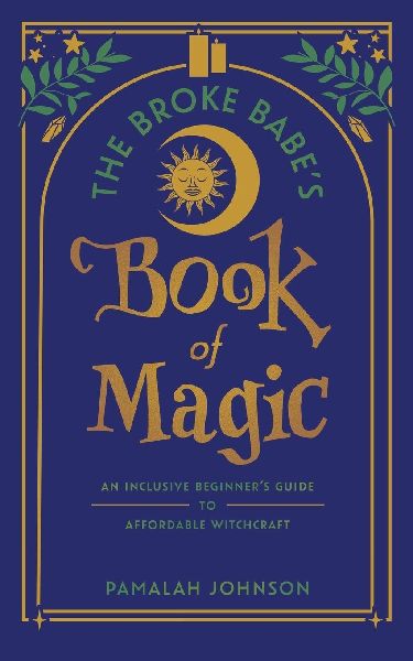 The Broke Babes Book of Magic: An Inclusive Beginners Guide to Affordable Witchcraft
