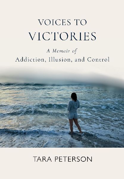 Voices to Victories: A Memoir of Addiction, Illusion, and Control