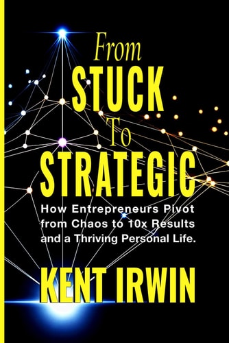 From Stuck to Strategic: How Entrepreneurs Pivot from Chaos to 10X Results and a Thriving Personal Life