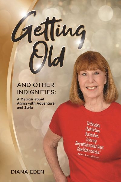 Getting Old and Other Indignities: A Memoir of Aging with Adventure and Style