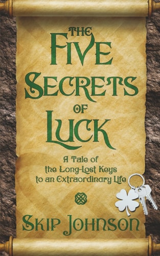 The Five Secrets of Luck A Tale of the Long-Lost Keys to an Extraordinary Life