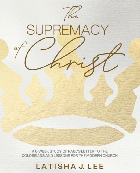 The Supremacy of Christ: A 6-Week Study of Pauls Letter to the Colossians and Lessons for the Modern Church