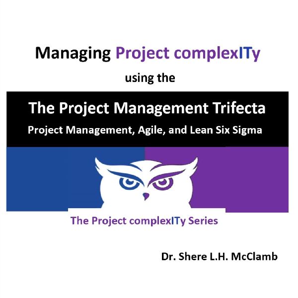 Managing Project complexITy  using  The Project Management Trifecta: Project Management, Agile, and Lean Six Sigma
