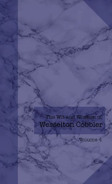 The Wit and Wisdom of Wesselton Cobbler: Volume 4