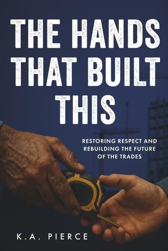 The Hands That Built This: Restoring Respect and Rebuilding the Future of the Trades