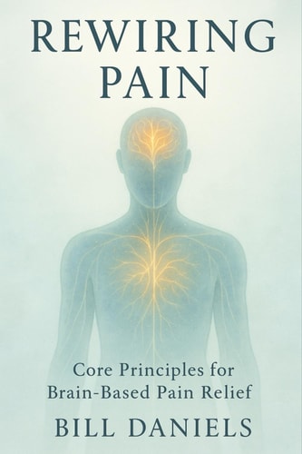 Rewiring Pain: Core Principals For Brain-Based Pain Relief