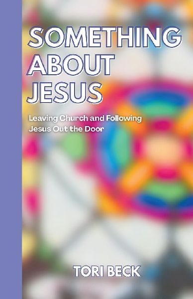 Something About Jesus: Leaving Church and Following Jesus Out the Door
