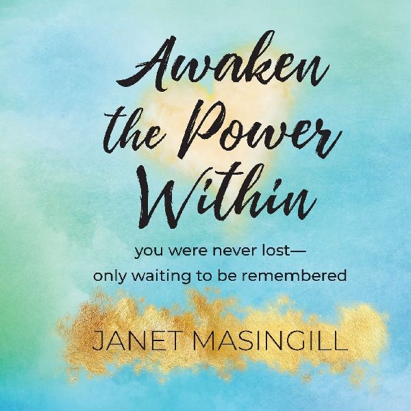 AWAKEN THE POWER WITHIN: you were never lost - only waiting to be remembered