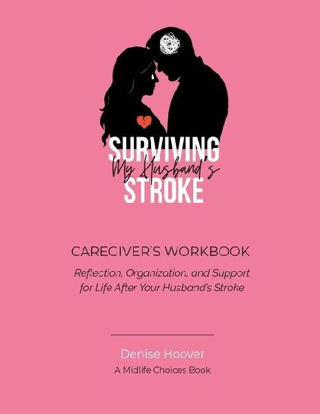 Surviving My Husbands Stroke Caregivers Workbook: Reflection, Organization, and Support for Life After Your Husbands Stroke