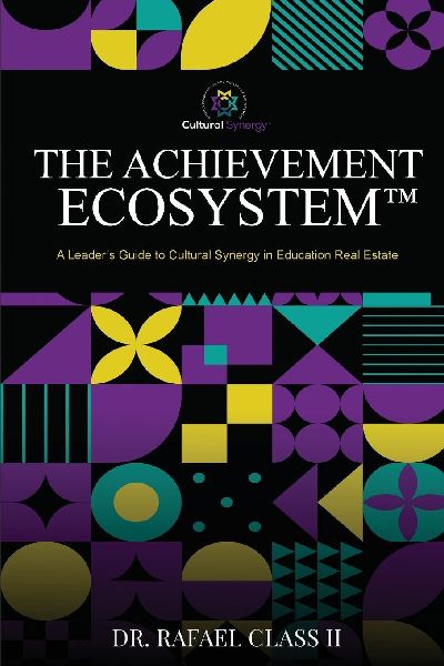 The Achievement Ecosystem(TM): A Leaders Guide to Cultural Synergy in Education Real Estate