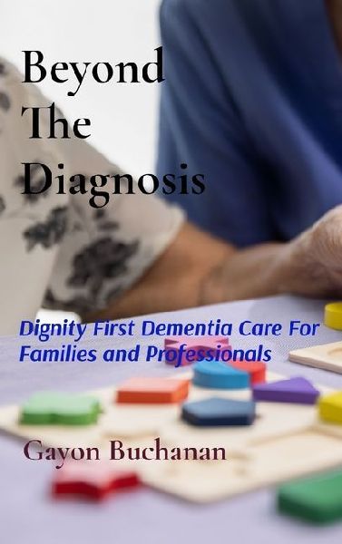 Beyond the Diagnosis: Dignity-First Dementia Care for Families & Professionals