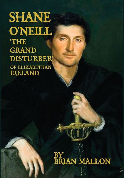Shane ONeill, the Grand Disturber of Elizabethan Ireland