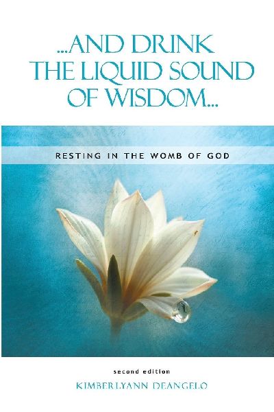 ...and Drink the Liquid Sound of Wisdom...  resting in the womb of God  second edition: Resting in the Womb of God