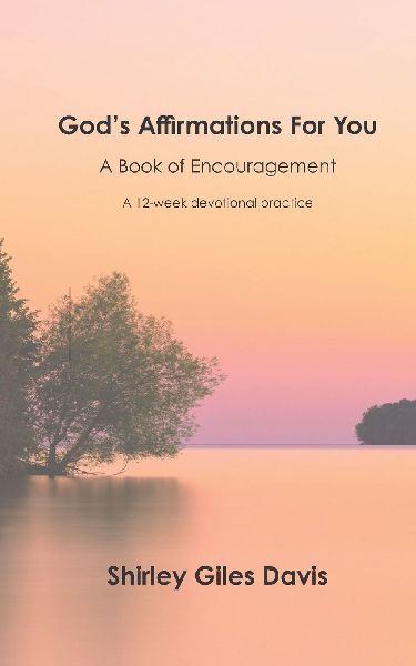 Gods Affirmations For You: A Book of Encouragement-A 12-Week Devotional Practice