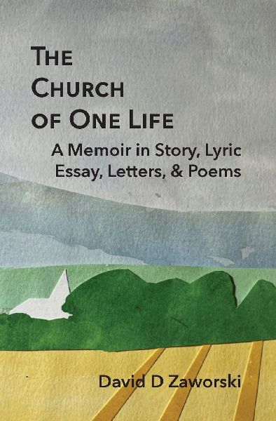 The Church of One Life: A Memoir in Story, Lyric Essay, Letters, & Poems