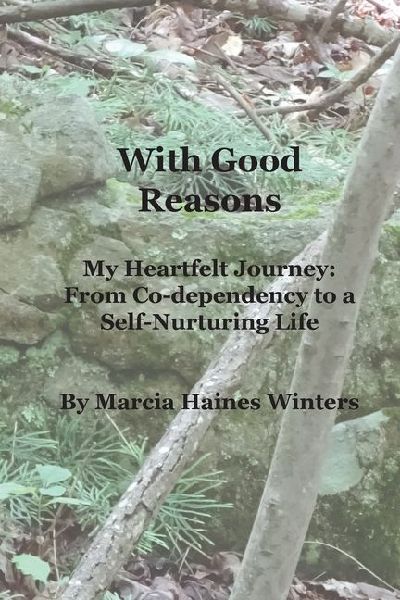 With Good Reasons: My Heartfelt Journey: From Co-dependency to a Self-Nurturing Life