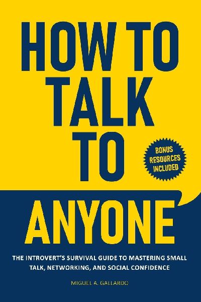 How to Talk To Anyone: The Introverts Survival Guide to Mastering Small Talk, Networking, and Social Confidence