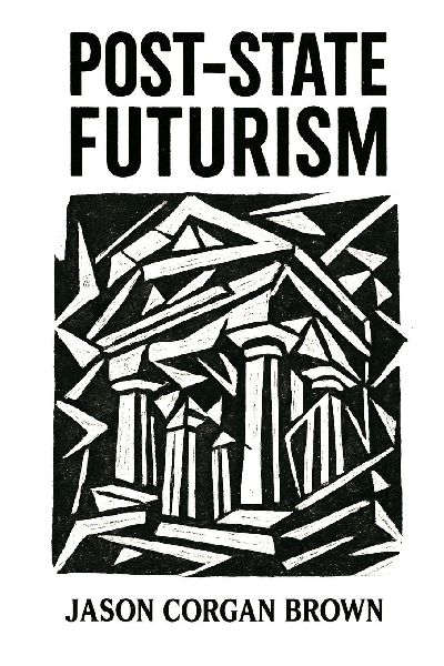 Post-State Futurism: A philosophical framework for understanding the deep structures of modern power.