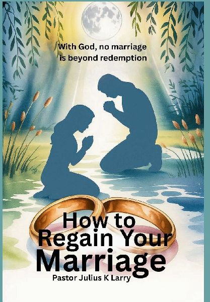 How to Regain Your Marriage: With God no marriage is beyond redemption