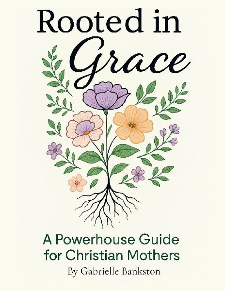 Rooted in Grace: A Powerhouse Guide for Christian Mothers