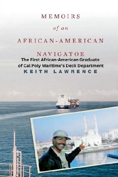 Memoirs of an African-American Navigator: Breaking Barriers - A Mariners Journey from Prejudice to Purpose: The First African American Deck Graduate of Cal Poly Maritime