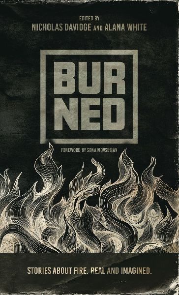 Burned: Stories about fire. Real and imagined.