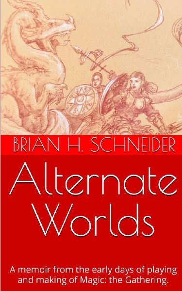 Alternate Worlds: A Memoir From The Early Days Of Playing And Making Magic: the Gathering