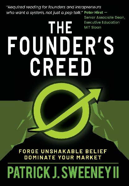 The Founders Creed: Forge Unshakable Belief and Dominate Your Markets