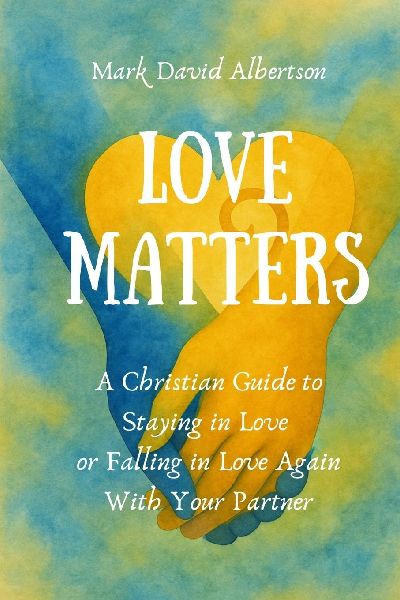Love Matters: A Christian Guide To Staying in Love, or Falling in Love Again with Your Partner: A Christian Guide To Staying in Love, : A Christian Guide