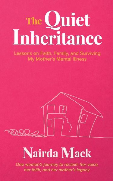 The Quiet Inheritance: Lessons on Faith, Family, and Surviving My Mothers Mental Illness