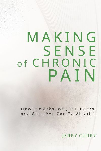 Making Sense of Chronic Pain: How it works, why it lingers, and what you can do about it.