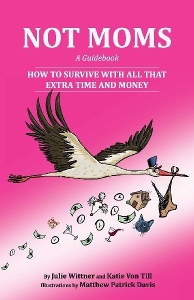NOT MOMS: a Guidebook: How to Survive With All That Extra Time and Money
